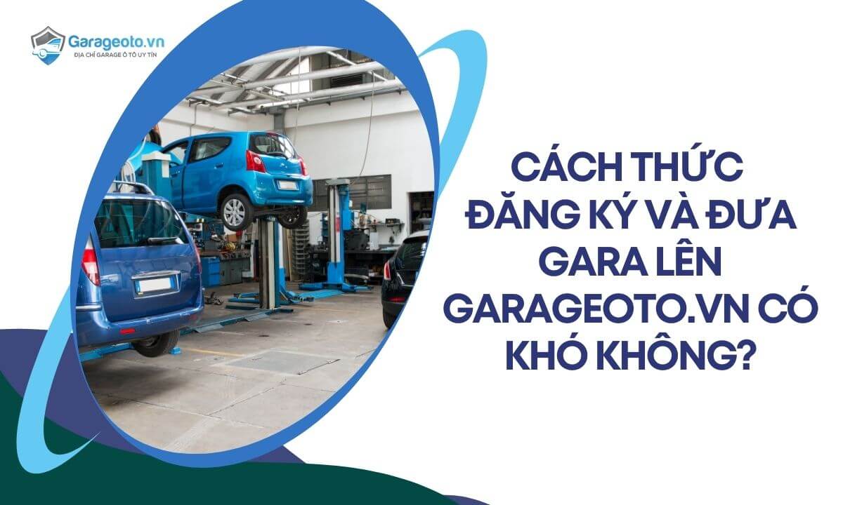 Cách thức đăng ký và đưa gara lên Garageoto.vn có khó không?