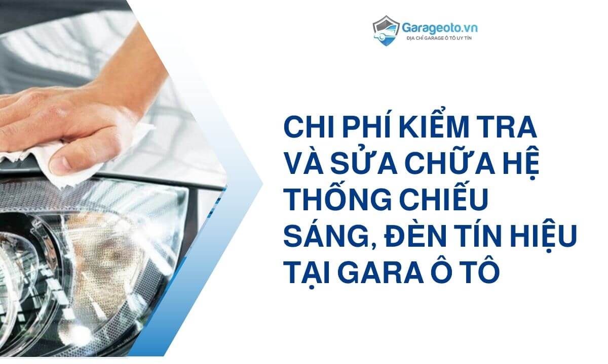 Chi phí kiểm tra và sửa chữa hệ thống chiếu sáng, đèn tín hiệu tại Gara ô tô