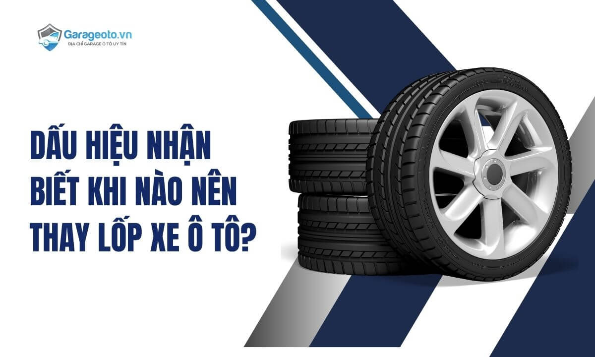 Dấu hiệu nhận biết khi nào nên thay lốp xe ô tô?