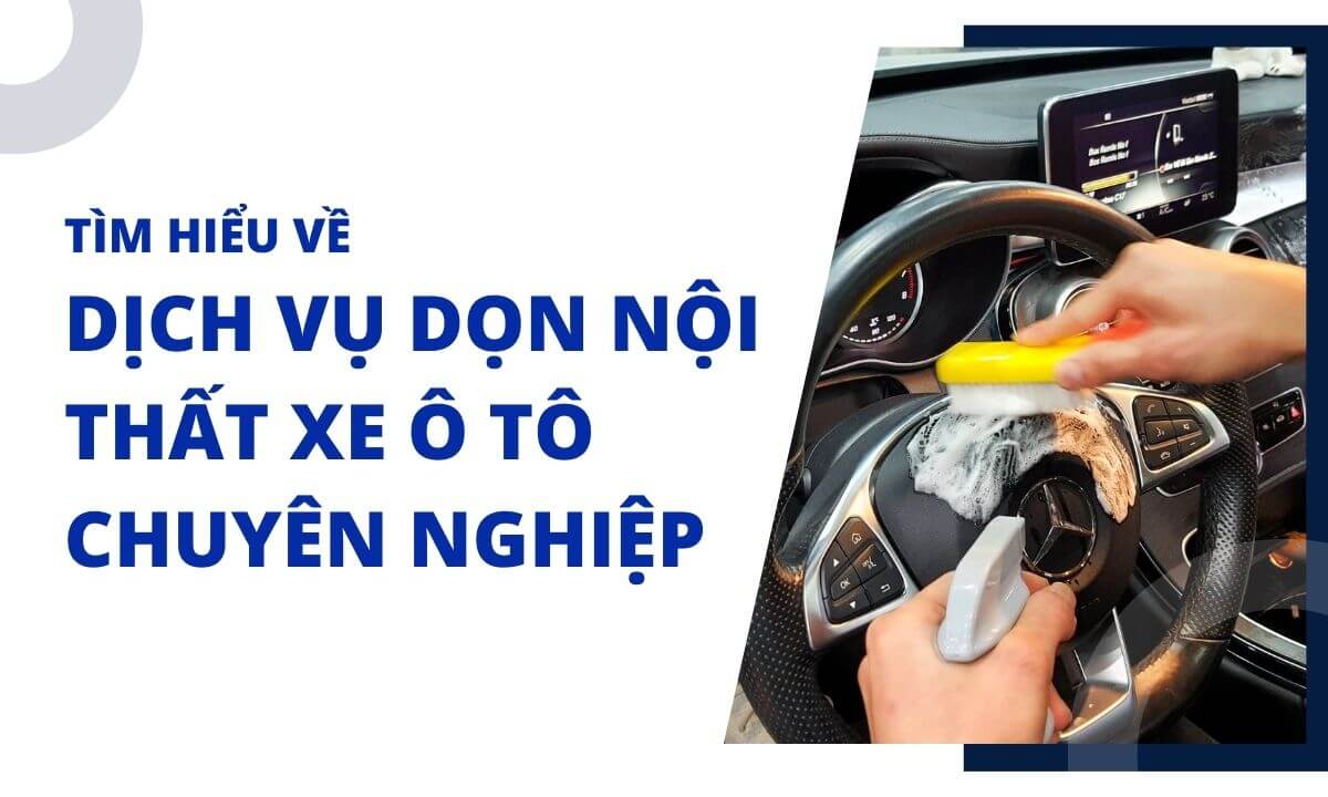 Tìm hiểu về dịch vụ dọn nội thất xe ô tô chuyên nghiệp