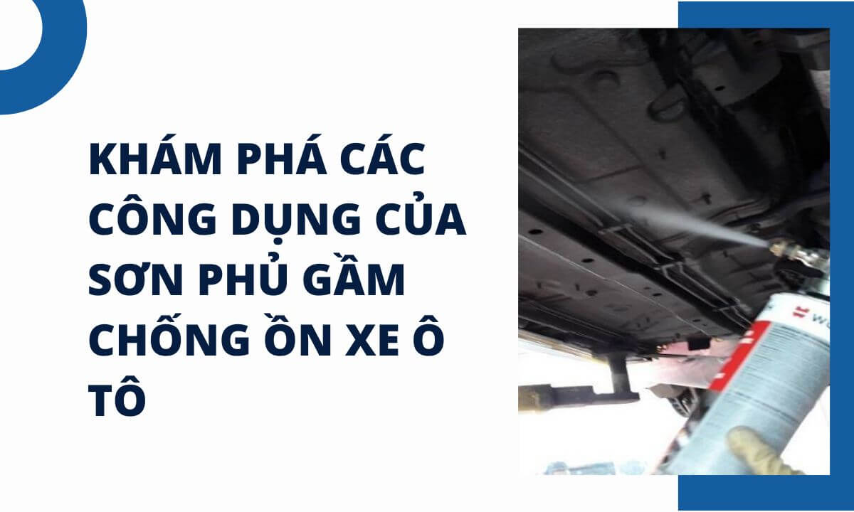 Khám phá các công dụng của sơn phủ gầm chống ồn xe ô tô