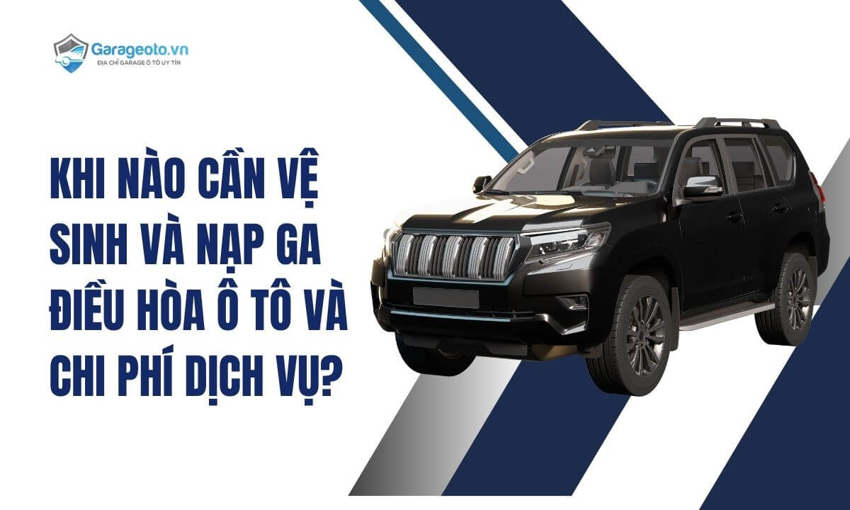 Khi nào cần vệ sinh và nạp ga điều hòa ô tô và chi phí dịch vụ?