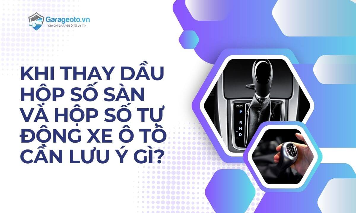 Khi thay dầu hộp số sàn và hộp số tự động xe ô tô cần lưu ý gì?