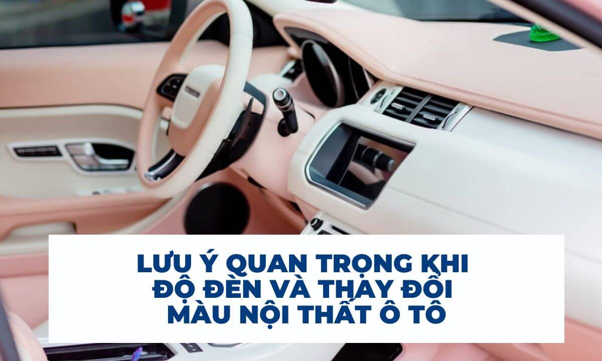 Lưu ý quan trọng khi độ đèn và thay đổi màu nội thất ô tô