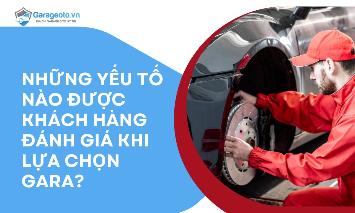 Những yếu tố nào được khách hàng đánh giá khi lựa chọn gara?