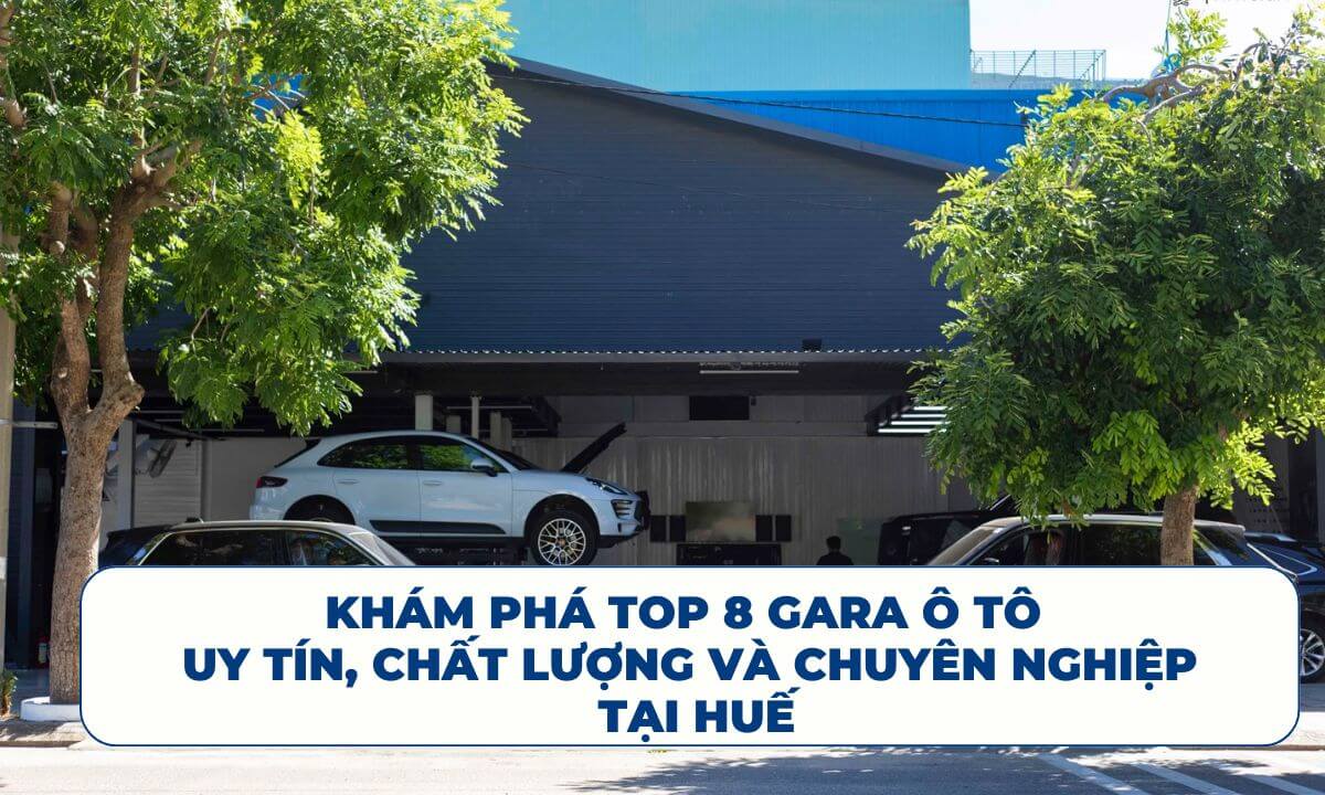 Khám phá Top 8 Gara ô tô uy tín, chất lượng và chuyên nghiệp tại Huế