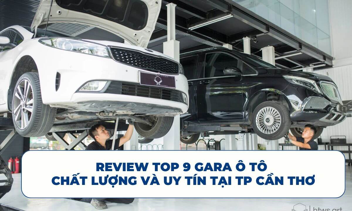 Review Top 9 Gara ô tô chất lượng và uy tín tại TP Cần Thơ