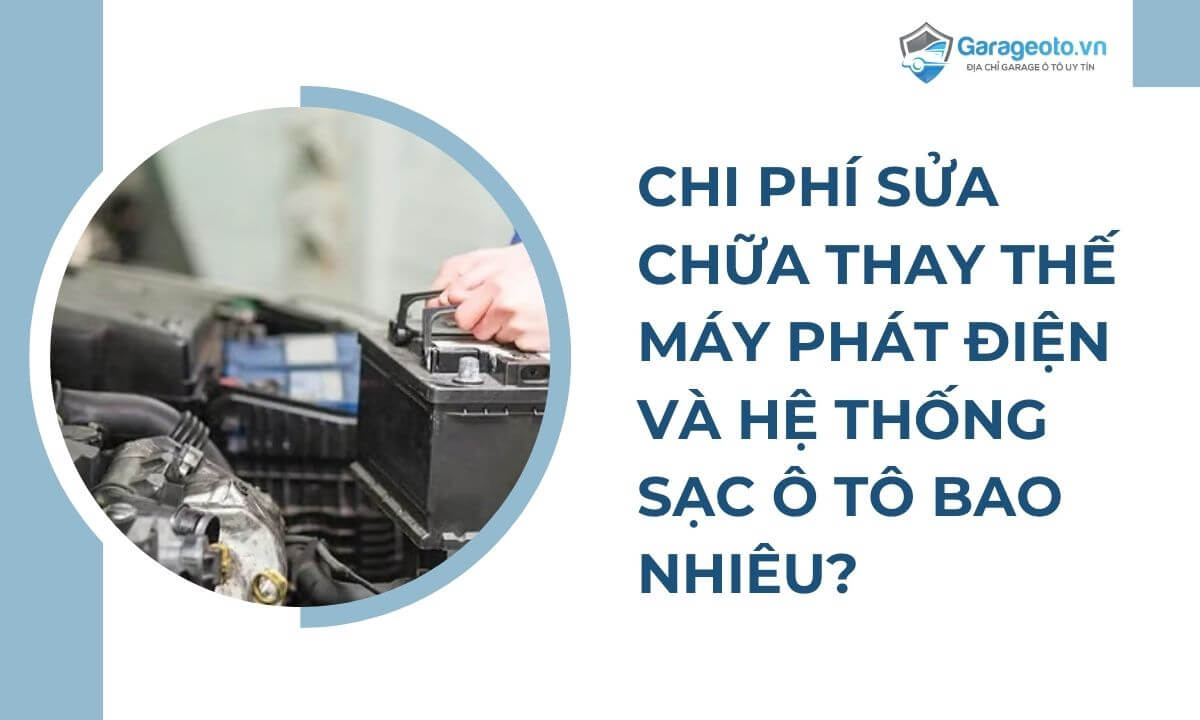 Chi phí sửa chữa thay thế máy phát điện và hệ thống sạc ô tô bao nhiêu?