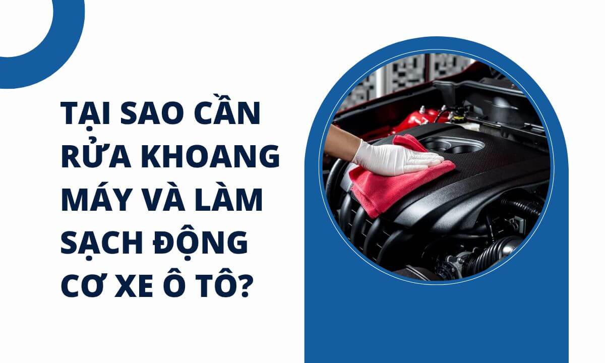 Tại sao cần rửa khoang máy và làm sạch động cơ xe ô tô?