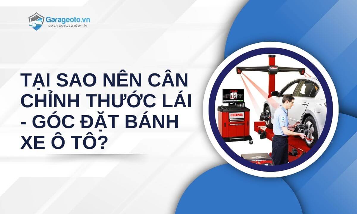 Tại sao nên cân chỉnh thước lái - góc đặt bánh xe ô tô?