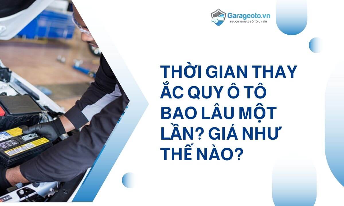 Thời gian thay ắc quy ô tô bao lâu một lần? Giá như thế nào?