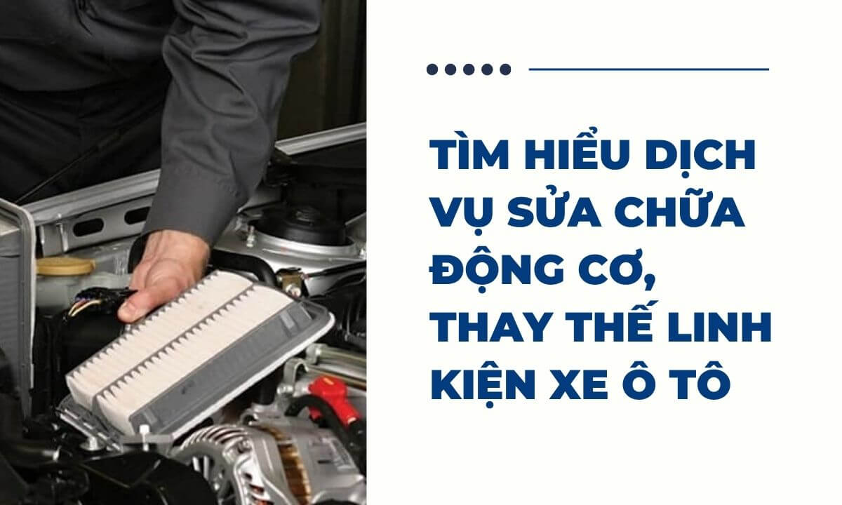 Tìm hiểu dịch vụ sửa chữa động cơ, thay thế linh kiện xe ô tô