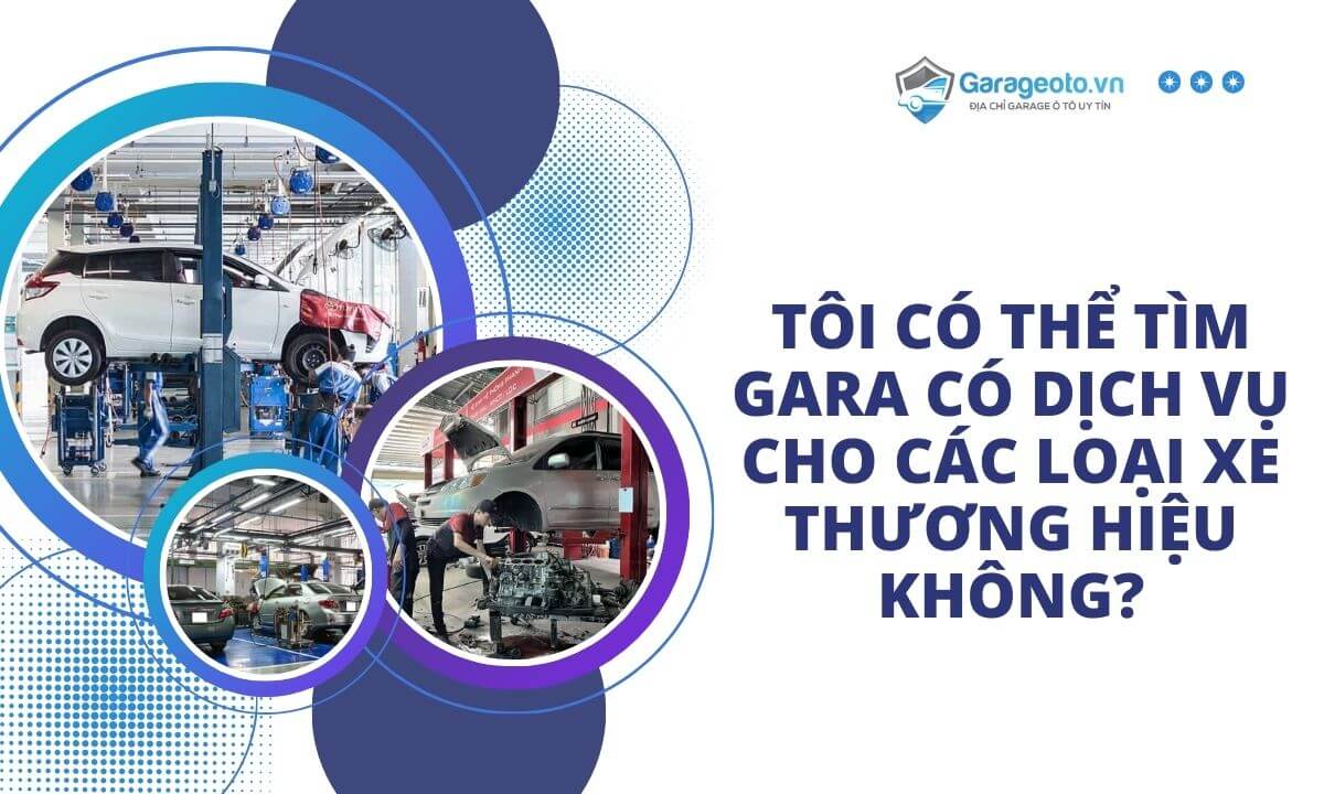 Tôi có thể tìm gara có dịch vụ cho các loại xe thương hiệu như Mazda, Hyundai, Toyota,.. không?