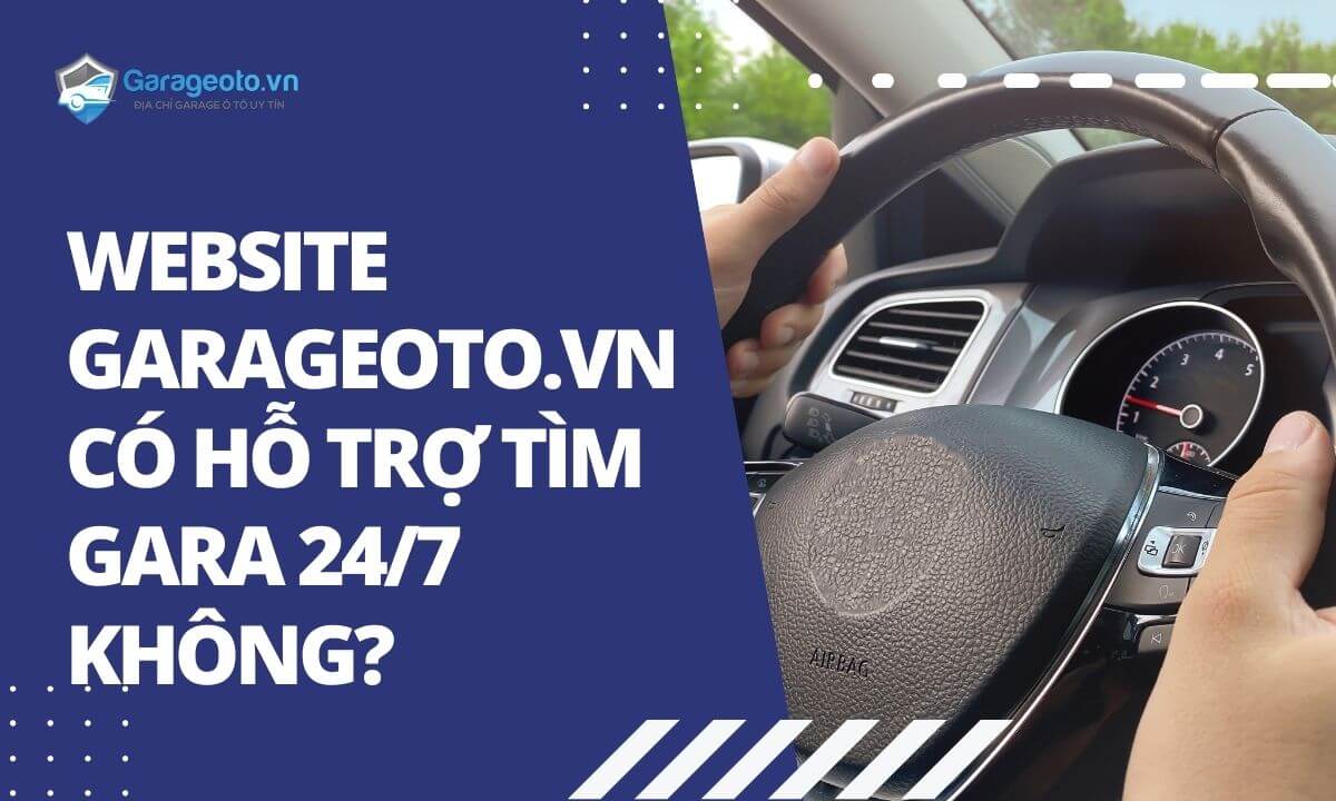 Website Garageoto.vn có hỗ trợ tìm gara trong suốt 24/7 không?