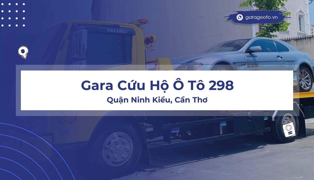 Đánh giá chi tiết Gara Cứu Hộ Ô Tô 298 – Sự lựa chọn hàng đầu tại Cần Thơ