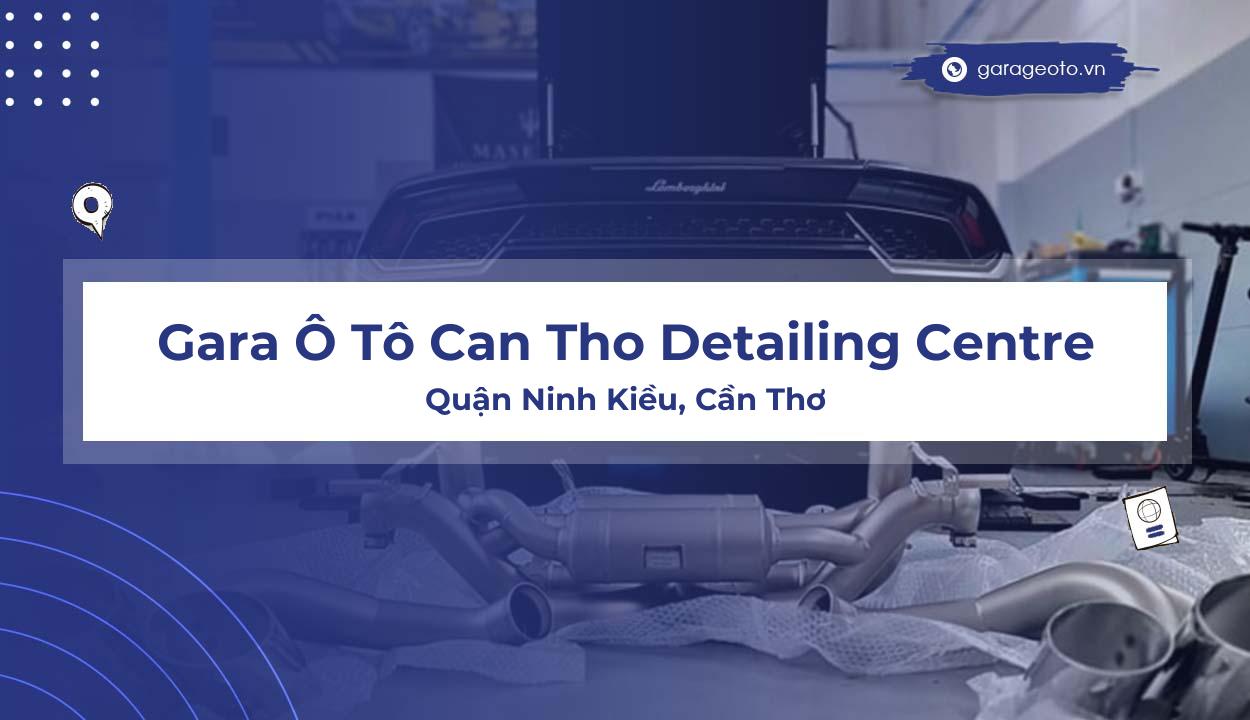 Đánh Giá Chi Tiết Gara Ô Tô Can Tho Detailing Centre: Dịch Vụ Chăm Sóc Xe Hàng Đầu Tại Cần Thơ