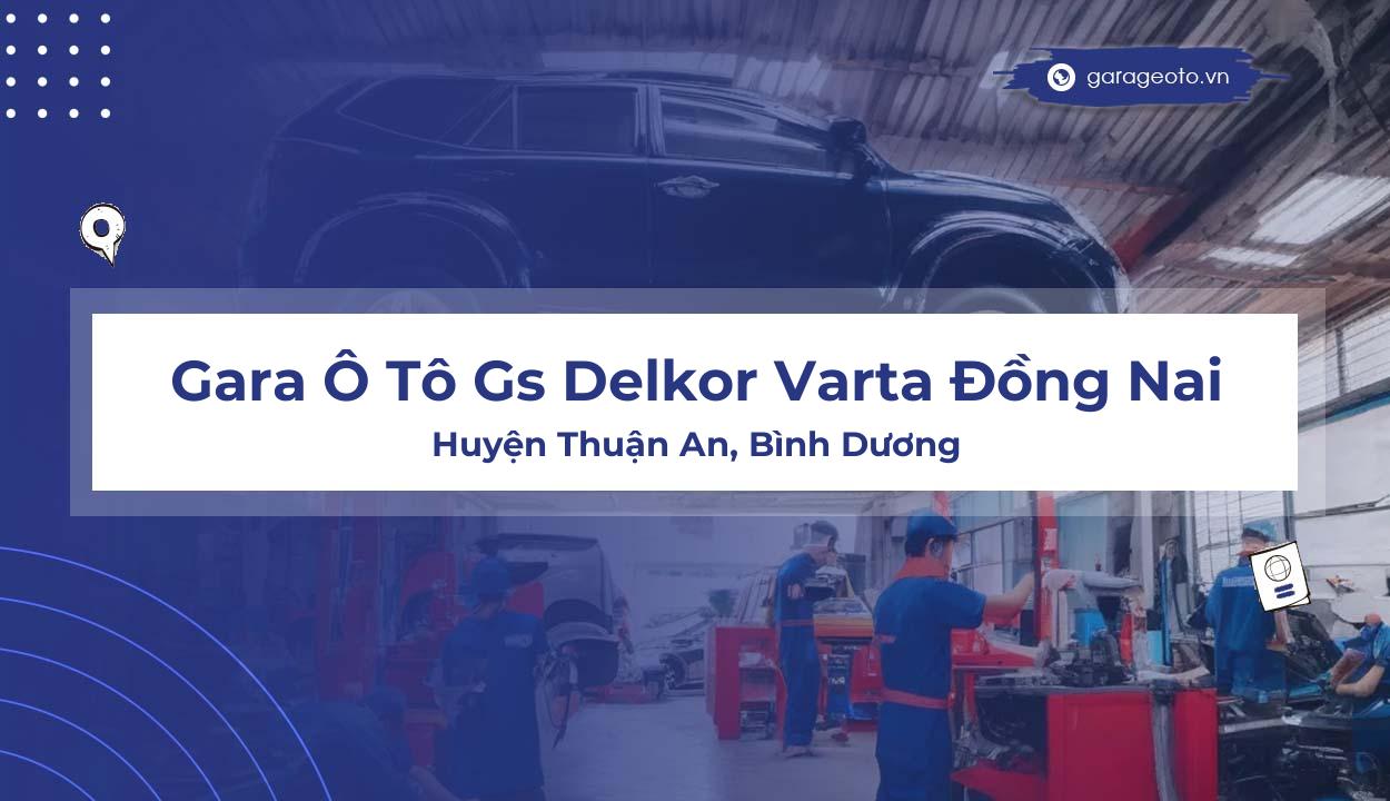 Đánh giá Gara Ô Tô Gs Delkor Varta Đồng Nai: Uy tín và Chất lượng tại Bình Dương