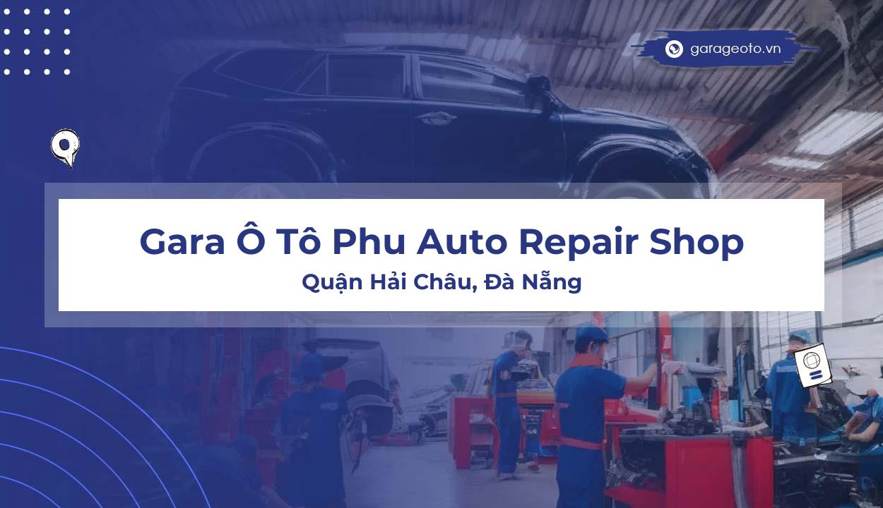 Review Gara Ô Tô Phu Auto Repair Shop – Địa Chỉ Uy Tín Cho Xe Của Bạn Tại Đà Nẵng