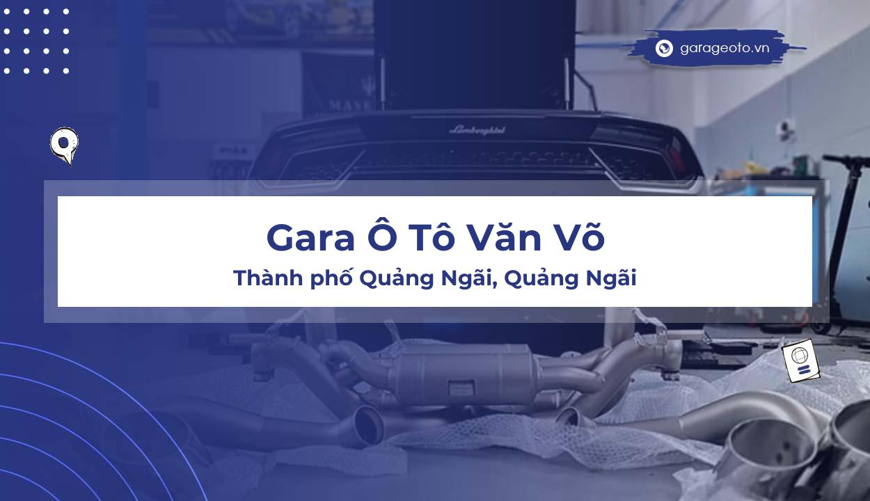 Đánh Giá Gara Ô Tô Văn Võ: Chuyên Gia Chăm Sóc Và Làm Đẹp Ô Tô Tại Quảng Ngãi