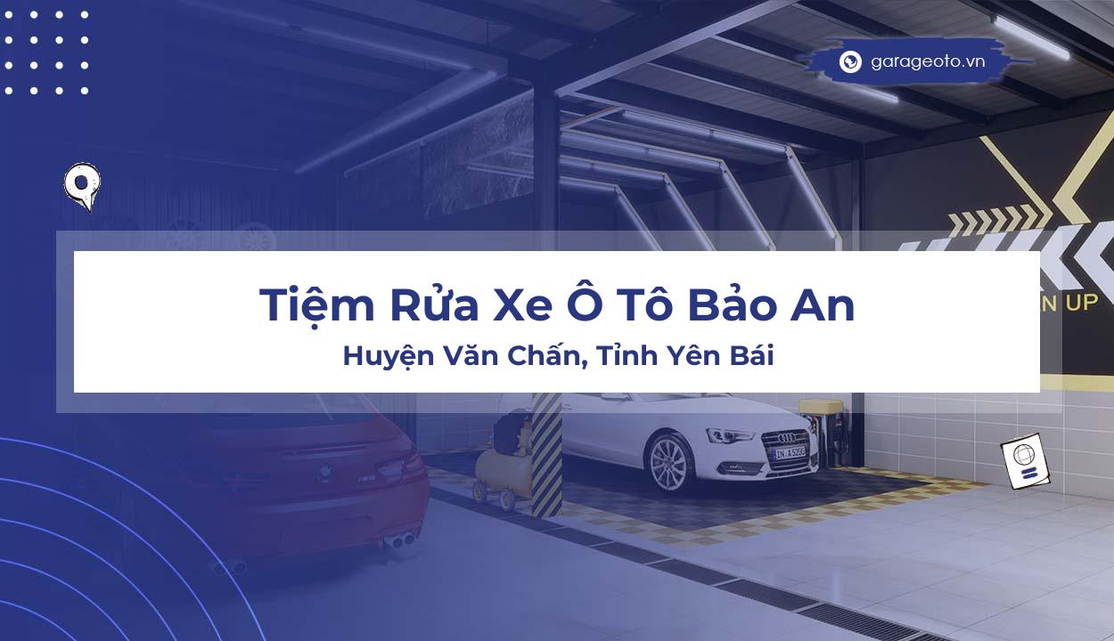 Đánh Giá Chi Tiết Tiệm Rửa Xe Ô Tô Bảo An – Điểm Đến Uy Tín cho Dịch Vụ Rửa Xe tại Văn Chấn, Yên Bái