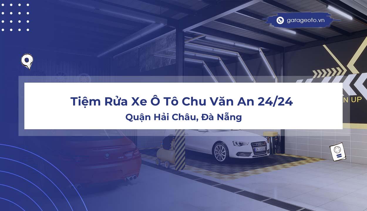 Tiệm Rửa Xe Ô Tô Chu Văn An 24/24: Địa Chỉ Chăm Sóc Xe Uy Tín Tại Đà Nẵng