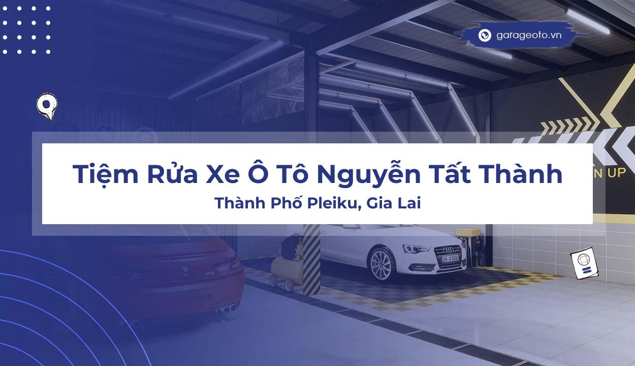 Đánh giá gara Tiệm Rửa Xe Ô Tô Nguyễn Tất Thành – Uy tín và chất lượng tại Pleiku